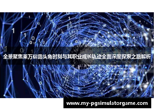 全景聚焦莱万崭露头角时刻与其职业成长轨迹全面深度探索之路解析