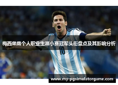 梅西荣膺个人职业生涯小赛冠军头衔盘点及其影响分析