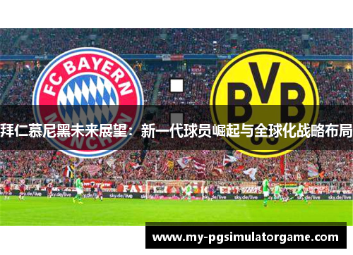 拜仁慕尼黑未来展望：新一代球员崛起与全球化战略布局