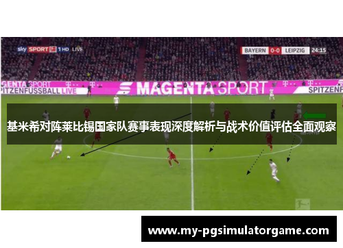 基米希对阵莱比锡国家队赛事表现深度解析与战术价值评估全面观察