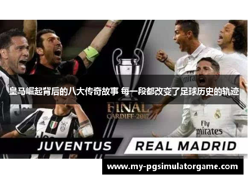 皇马崛起背后的八大传奇故事 每一段都改变了足球历史的轨迹 皇马崛起背后的八大传奇故事 每一段都改变了足球历史的轨迹